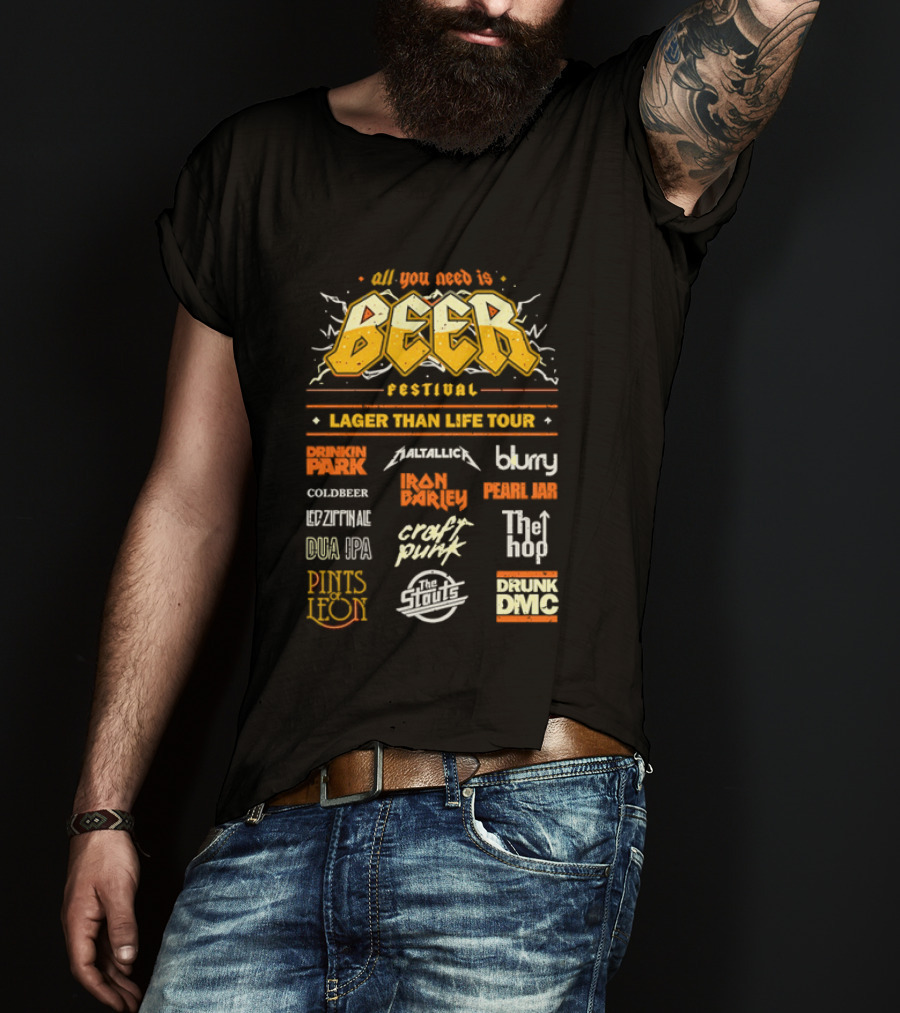 All You Need Is Beer Festival Lager Than Life Tour Punk Metallica Blur Coldbeer Ozzy Ale Daft Punk Keggy DMC T-Shirt