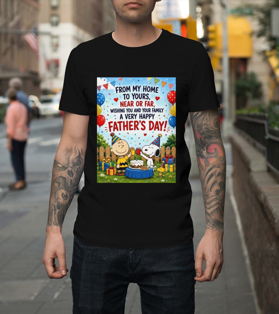 Snoopy Charlie Brown From My Home To Yours Near Or Far Wishing You A Very Happy Father's Day T-Shirt