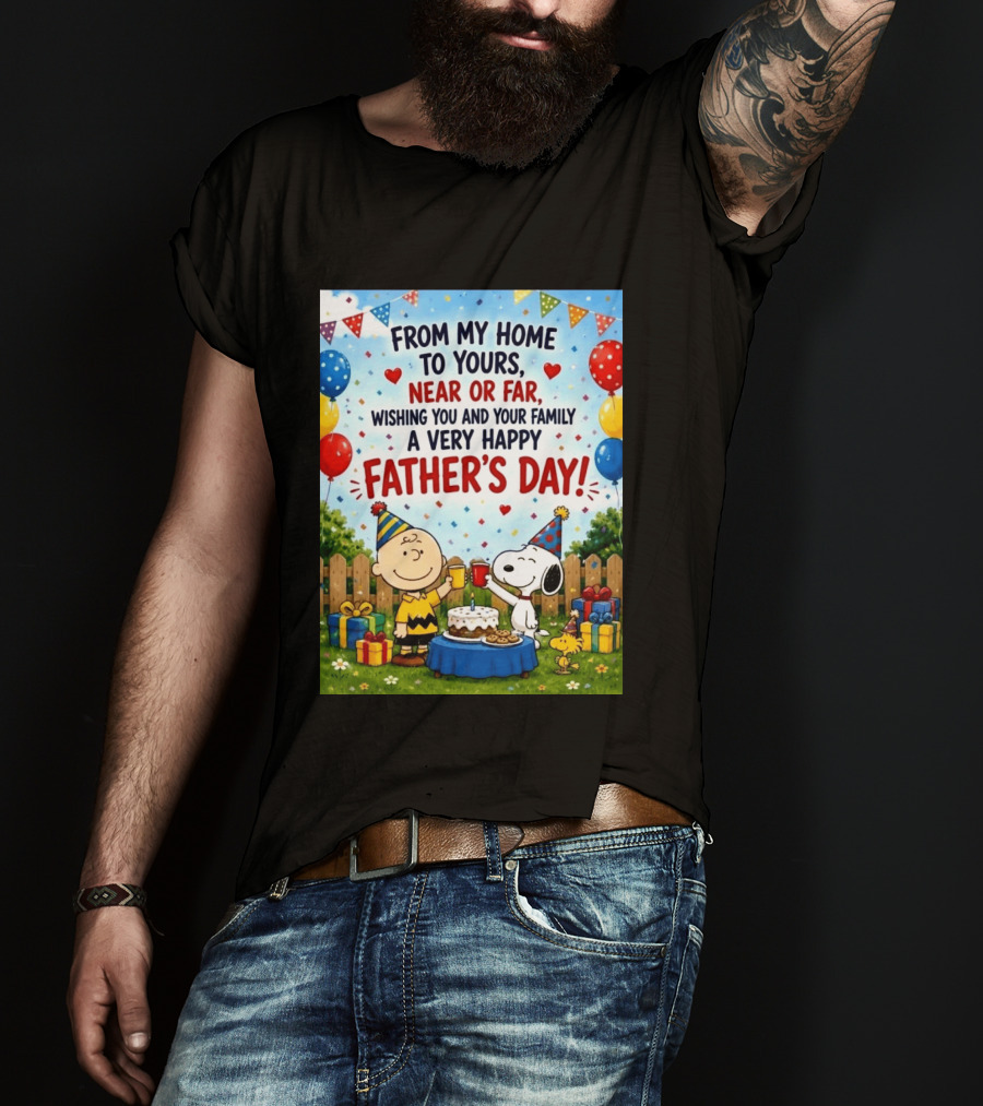 Snoopy Charlie Brown From My Home To Yours Near Or Far Wishing You A Very Happy Father's Day T-Shirt