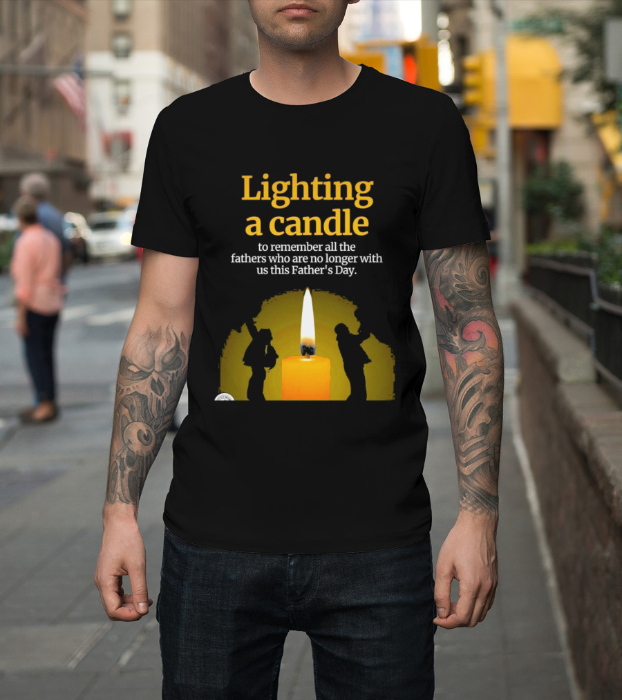 Lighting A Candle To Remember Fathers No Longer With Us This Father's Day T-Shirt