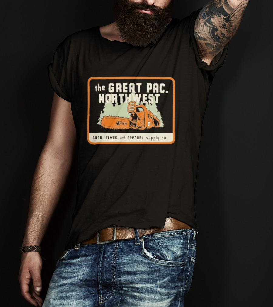 The Great Pac Northwest PNW Chainsaw Good Times And Apparel Supply Co T-Shirt