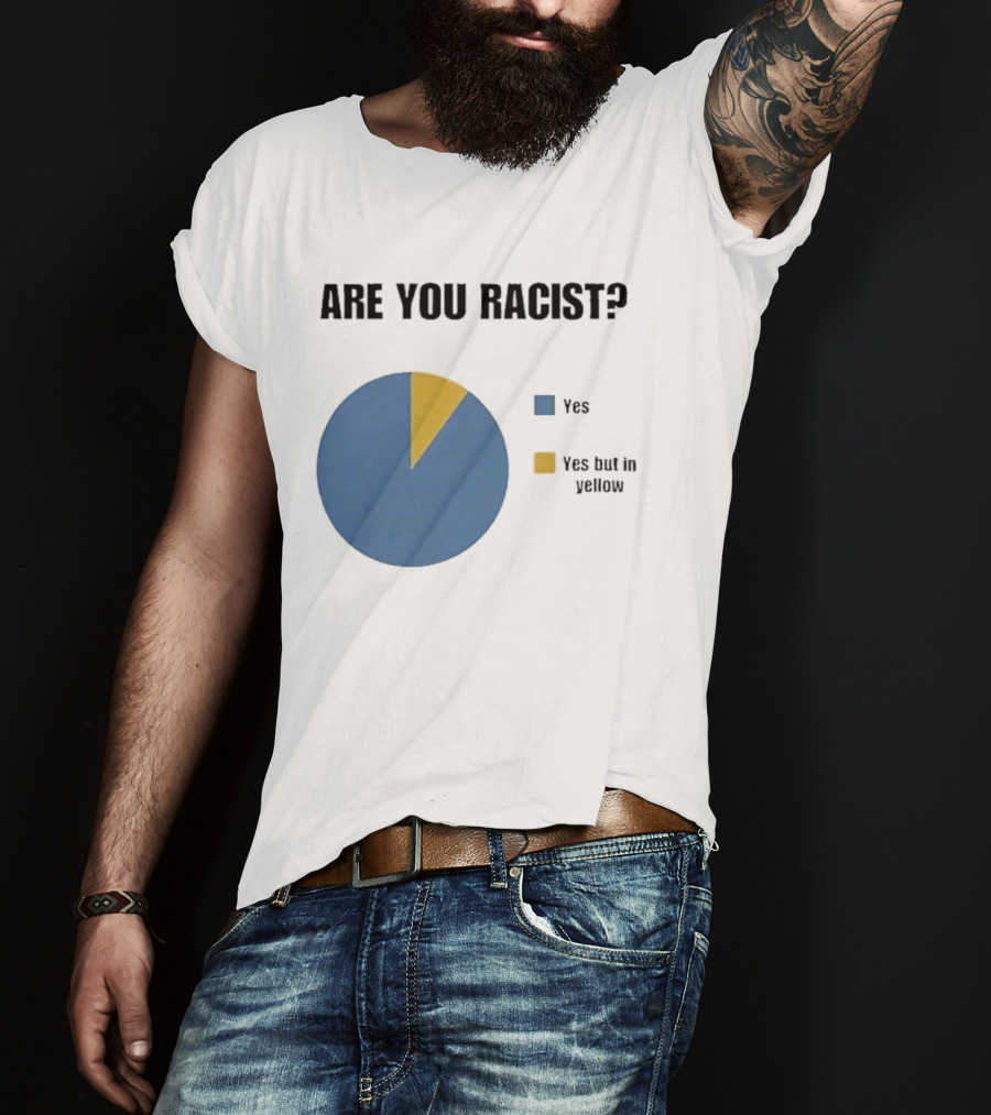 Are You Racist Yes Yes But In Yellow Pie Chart T-Shirt