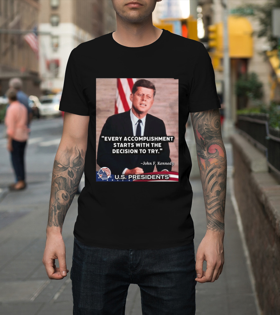 Every Accomplishment Starts With The Decision To Try John F. Kennedy U.S. Presidents T-Shirt