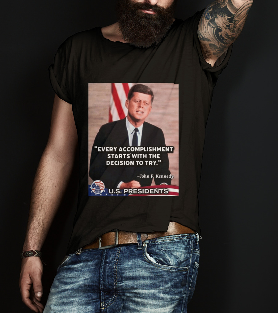 Every Accomplishment Starts With The Decision To Try John F. Kennedy U.S. Presidents T-Shirt