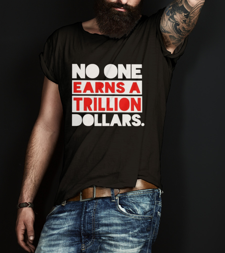 No One Earns A Trillion Dollars Bold Red And White T-Shirt