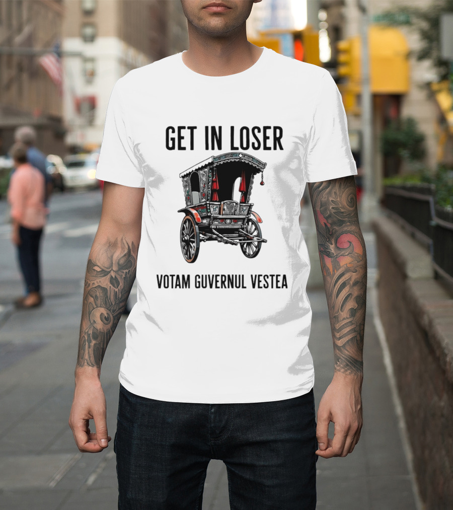 Get In Loser Votam Guvernul Vestea Carriage T-Shirt