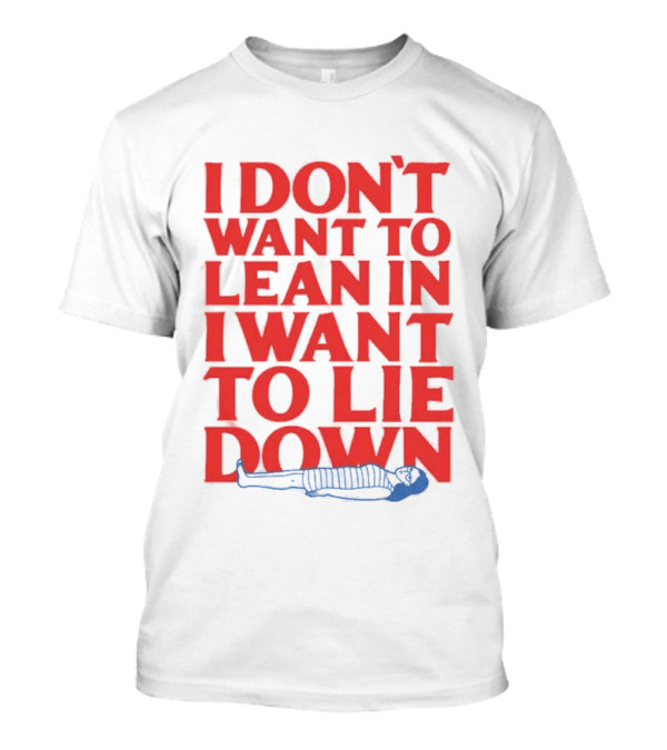 I Don't Want To Lean In I Want To Lie Down Skeleton Humor T-Shirt