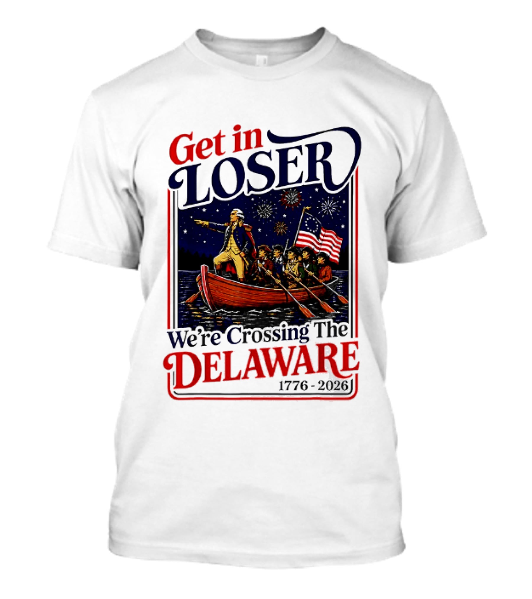 Get In Loser We're Crossing The Delaware 1776 2026 T-Shirt