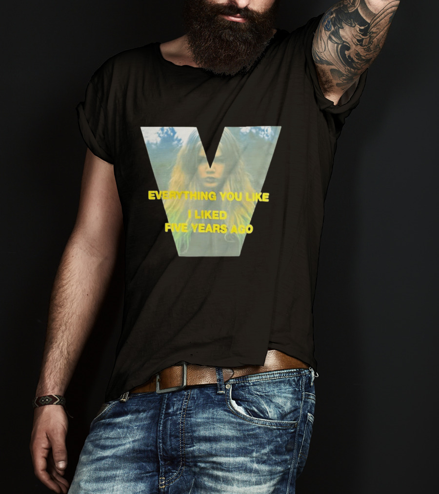 Everything You Like I Liked Five Years Ago Vintage Style V Shape T-Shirt
