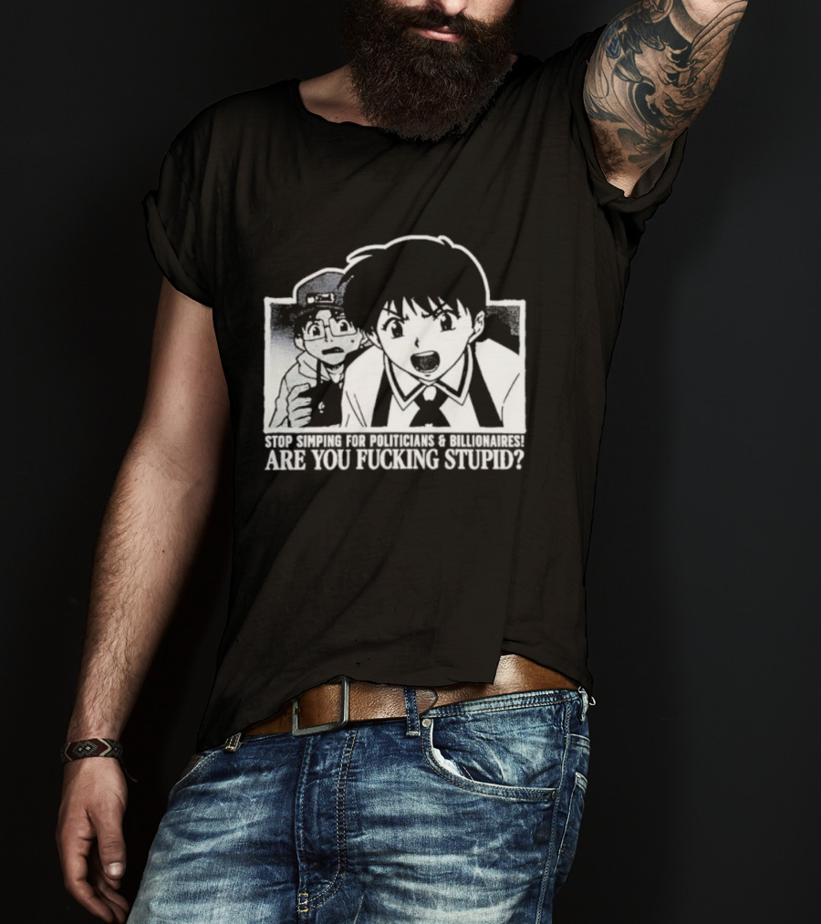 Neon Genesis Evangelion Are You Fuckin Stupid Stop Simping For Politicians And Billionaires T-Shirt