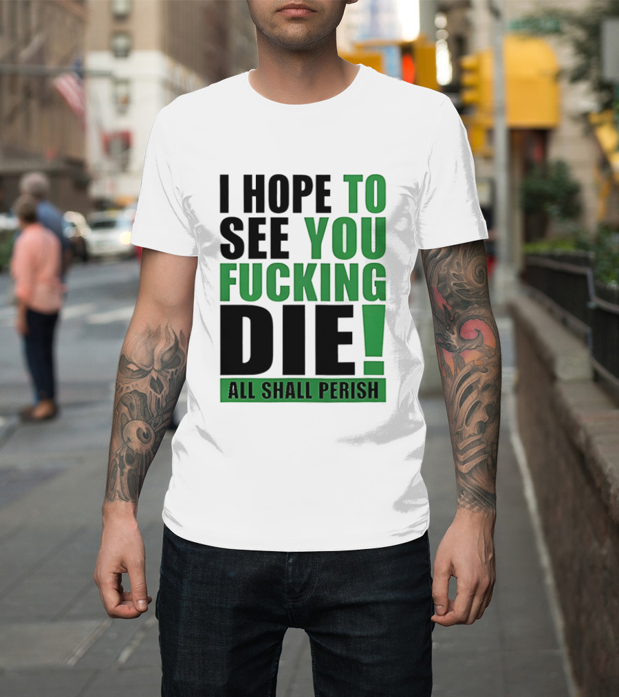 I Hope To See You Fucking Die All Shall Perish Metal Band Merchandise T-Shirt