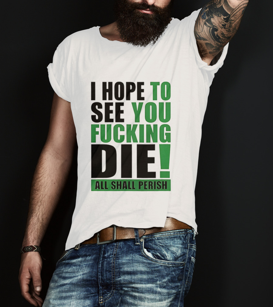 I Hope To See You Fucking Die All Shall Perish Metal Band Merchandise T-Shirt