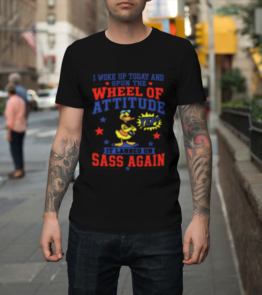 I Woke Up Today And Spun The Wheel Of Attitude It Landed On Sass Again Duck Yep T-Shirt