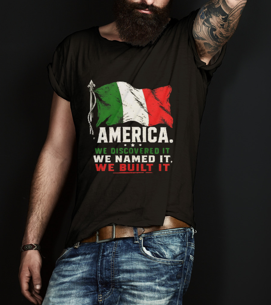 America We Discovered It We Named It We Built It Italian Flag T-Shirt