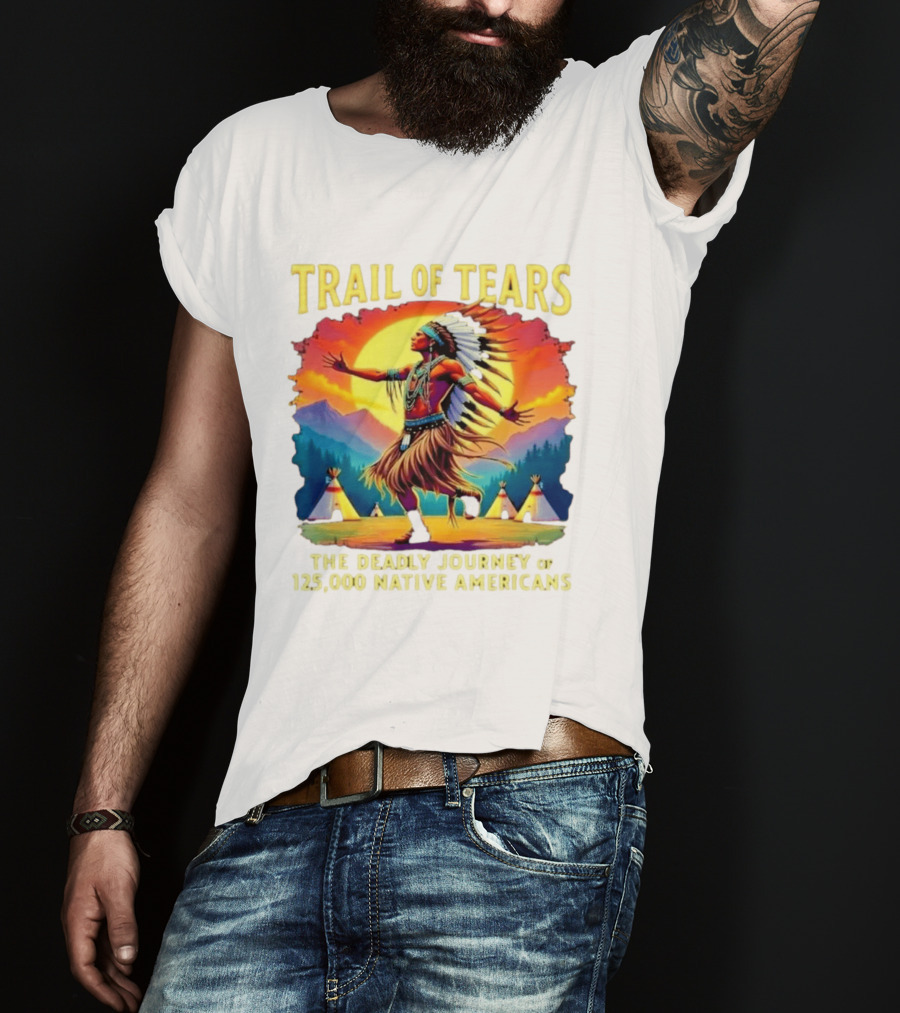 Trail Of Tears The Deadly Journey Of 125000 Native Americans Dance And Teepees T-Shirt