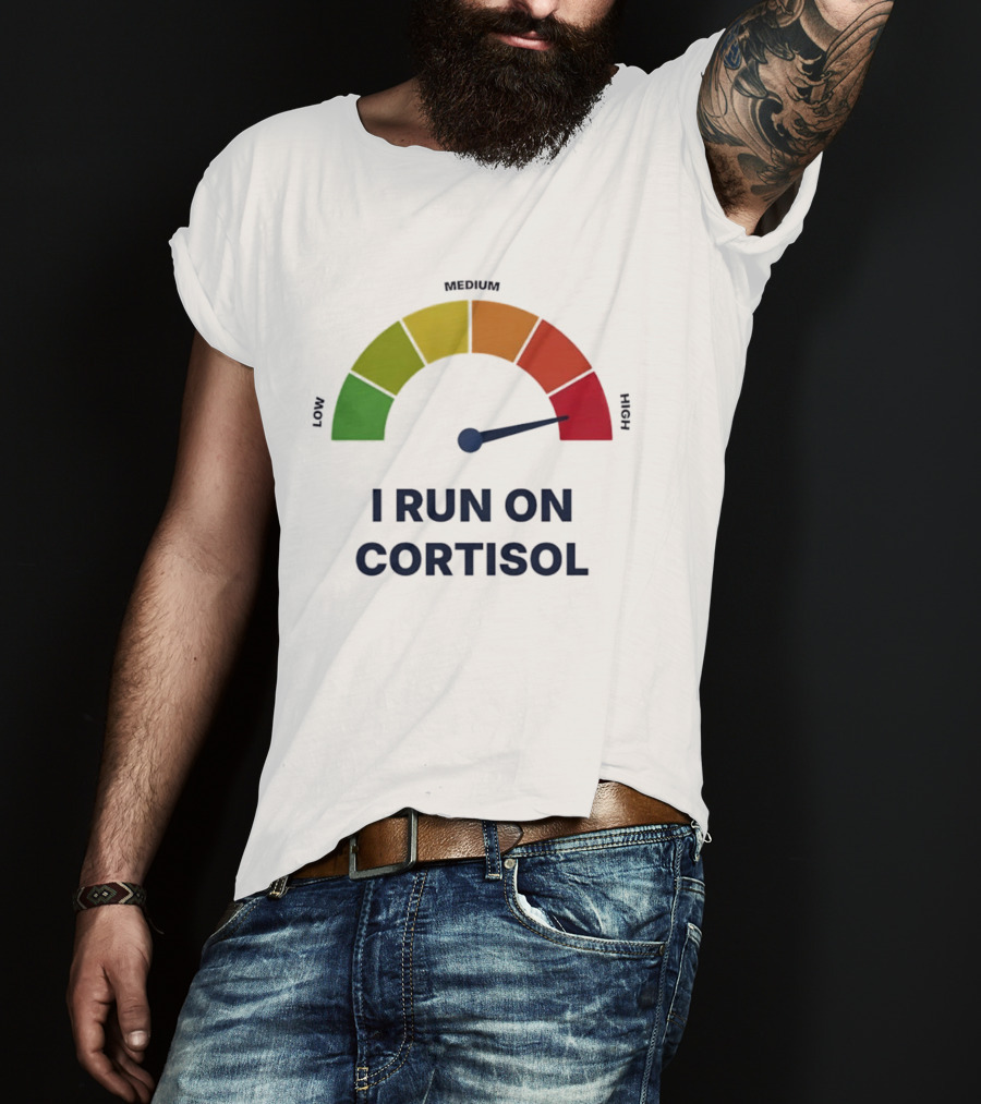 Cortisol Stress Meter High I Run On Cortisol T-Shirt