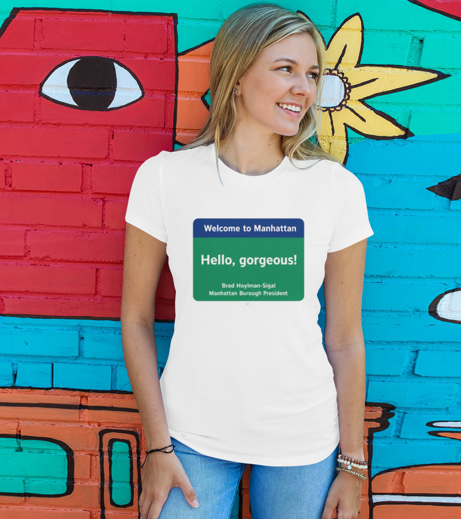 Welcome To Manhattan Hello Gorgeous Brad Hoylman Sigal New York Introduction T-Shirt