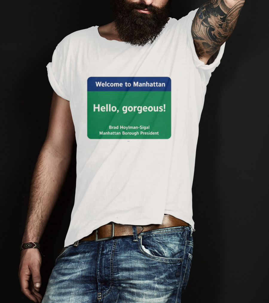 Welcome To Manhattan Hello Gorgeous Brad Hoylman Sigal New York Introduction T-Shirt