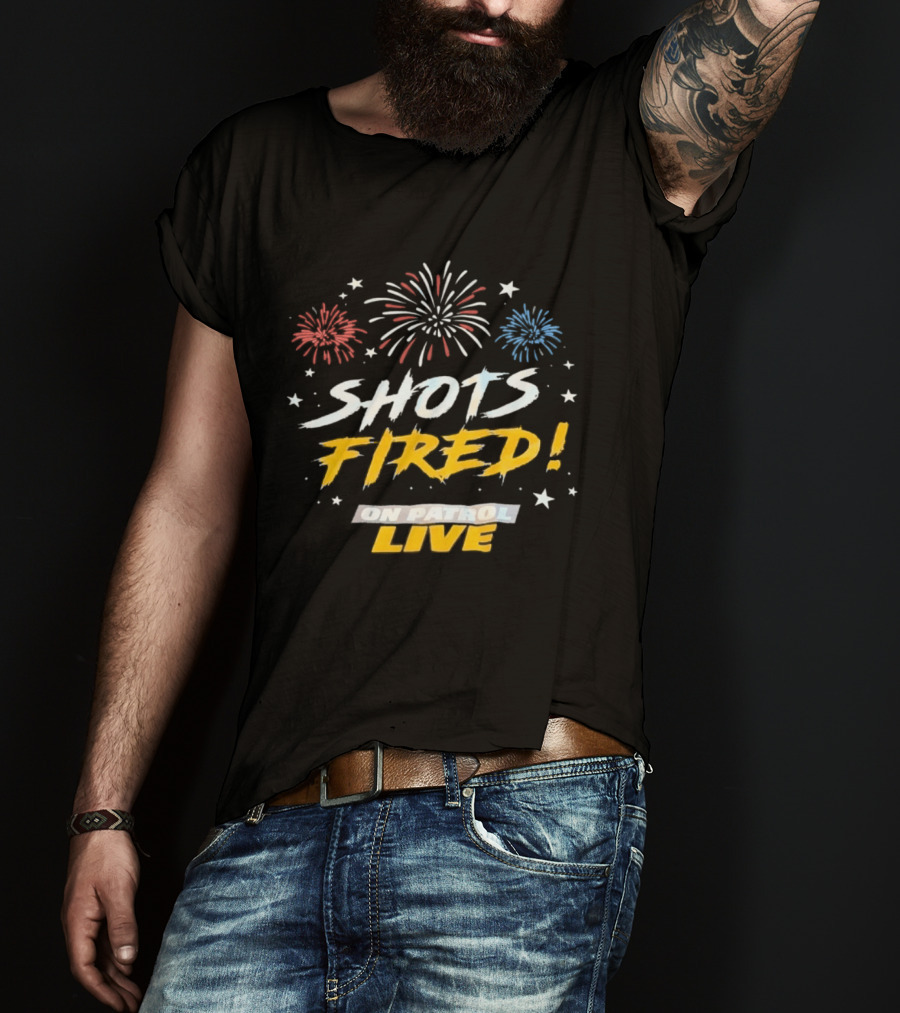 Shots Fired Fireworks On Patrol Live T-Shirt