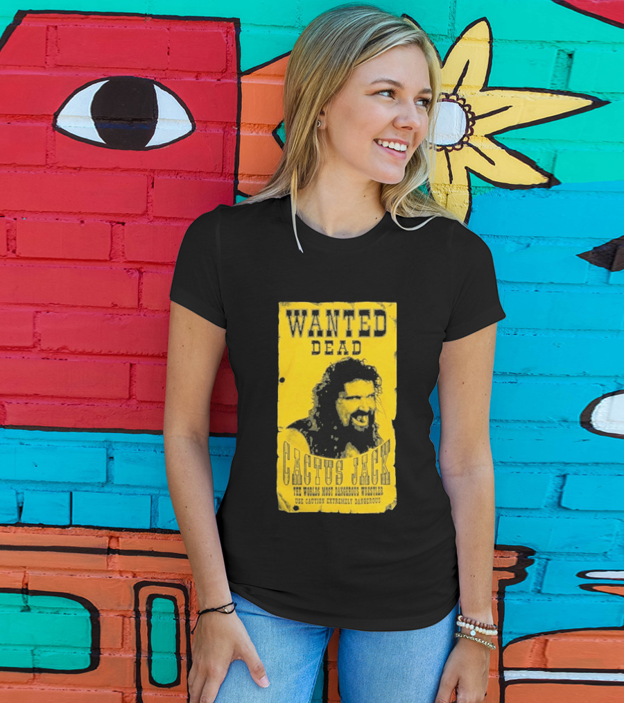 Wanted Dead Cactus Jack The Worlds Most Dangerous Wrestler Use Caution Extremely Dangerous T-Shirt