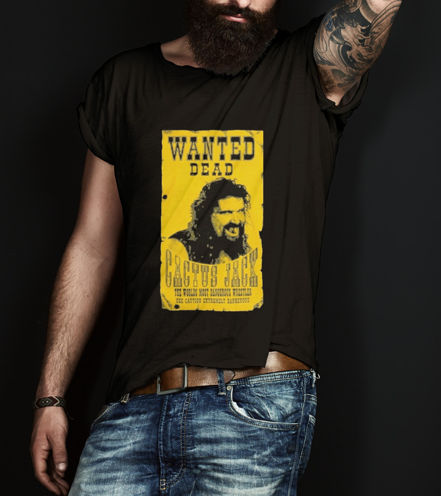 Wanted Dead Cactus Jack The Worlds Most Dangerous Wrestler Use Caution Extremely Dangerous T-Shirt