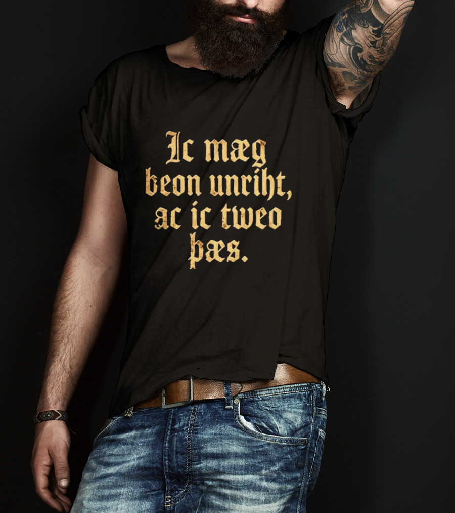Ic Mæg Beon Unriht Ac Ic Tweo Þæs Old English Phrase T-Shirt