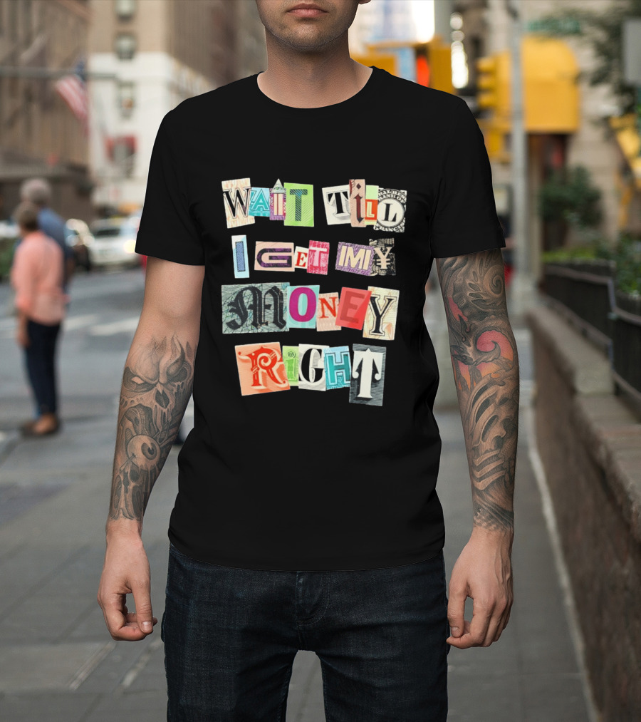 Wait Till I Get My Money Right Ransom Note T-Shirt