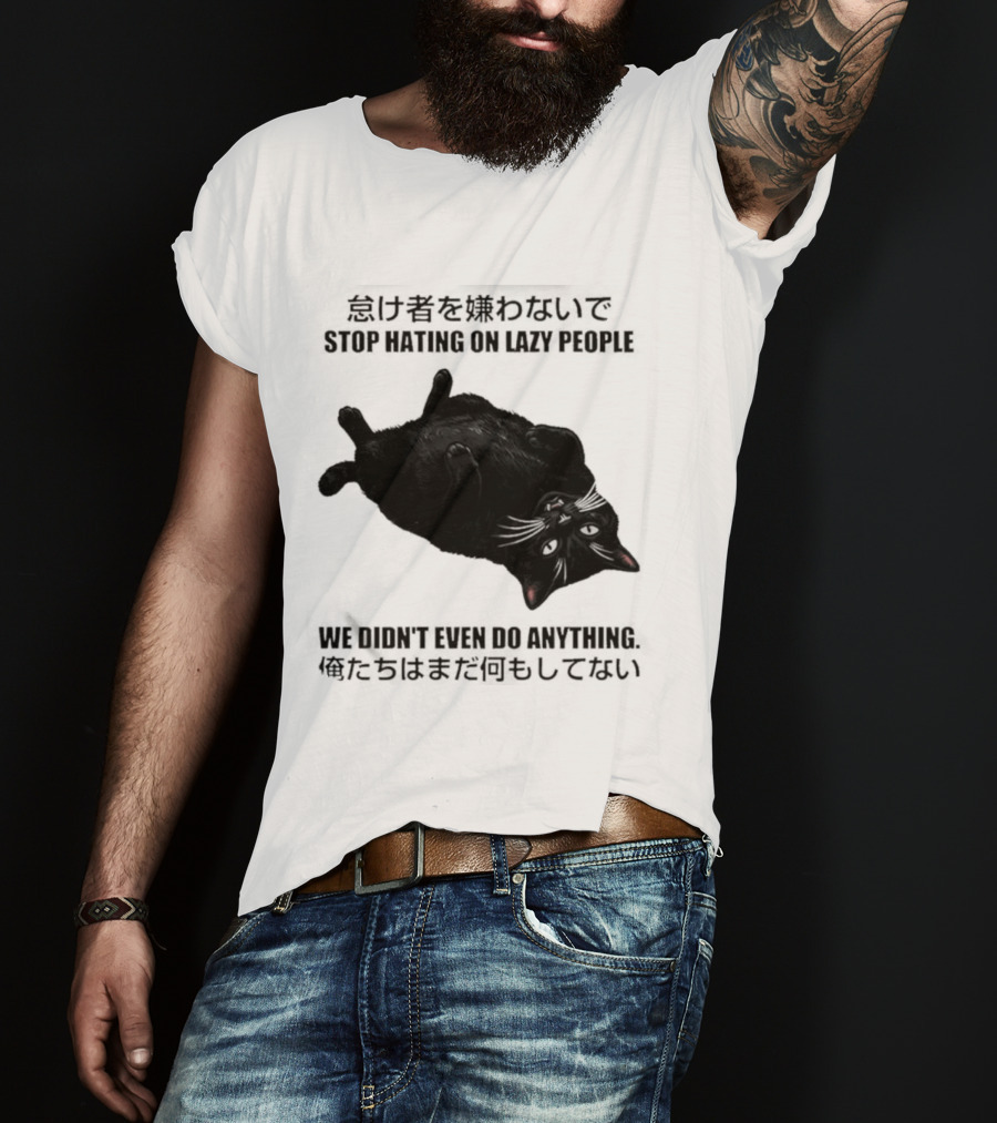 Stop Hating On Lazy People We Didn't Even Do Anything Black Cat Lying Down T-Shirt