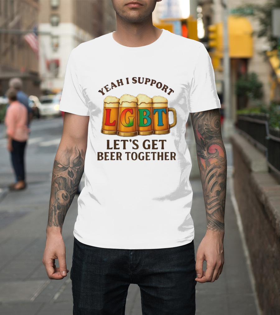Yeah I Support LGBT Let's Get Beer Together T-Shirt