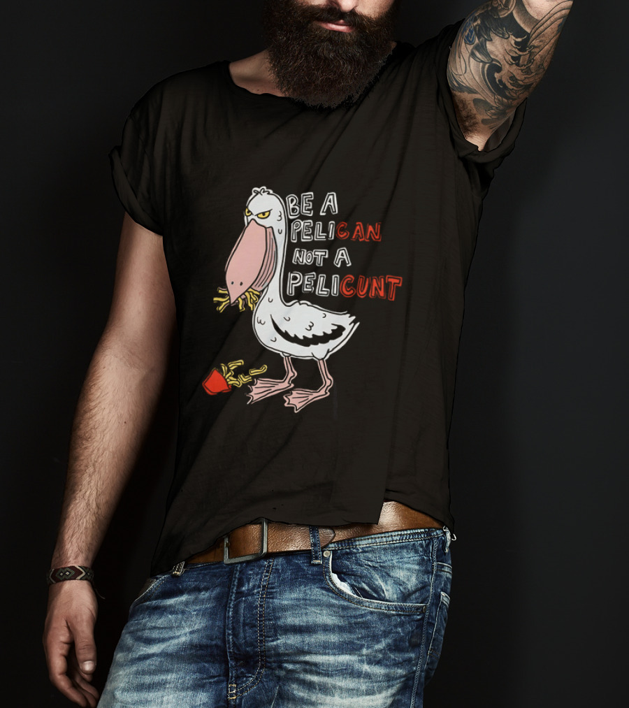 Bird Eating Fries Be A Pelican Not A Pelicunt T-Shirt