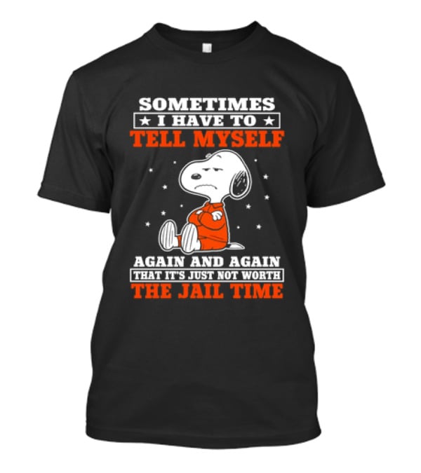 Snoopy Sometimes I Have To Tell Myself Again And Again The Jail Time T-Shirt