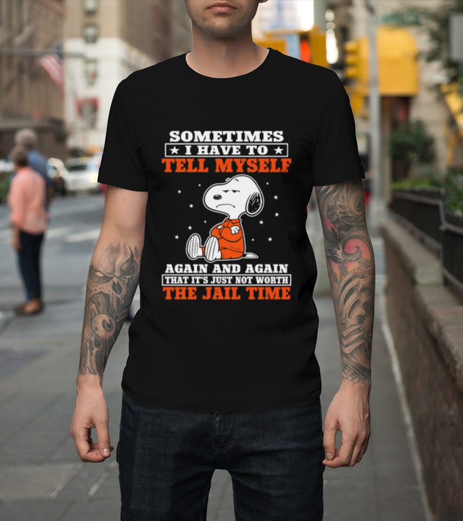 Snoopy Sometimes I Have To Tell Myself Again And Again The Jail Time T-Shirt