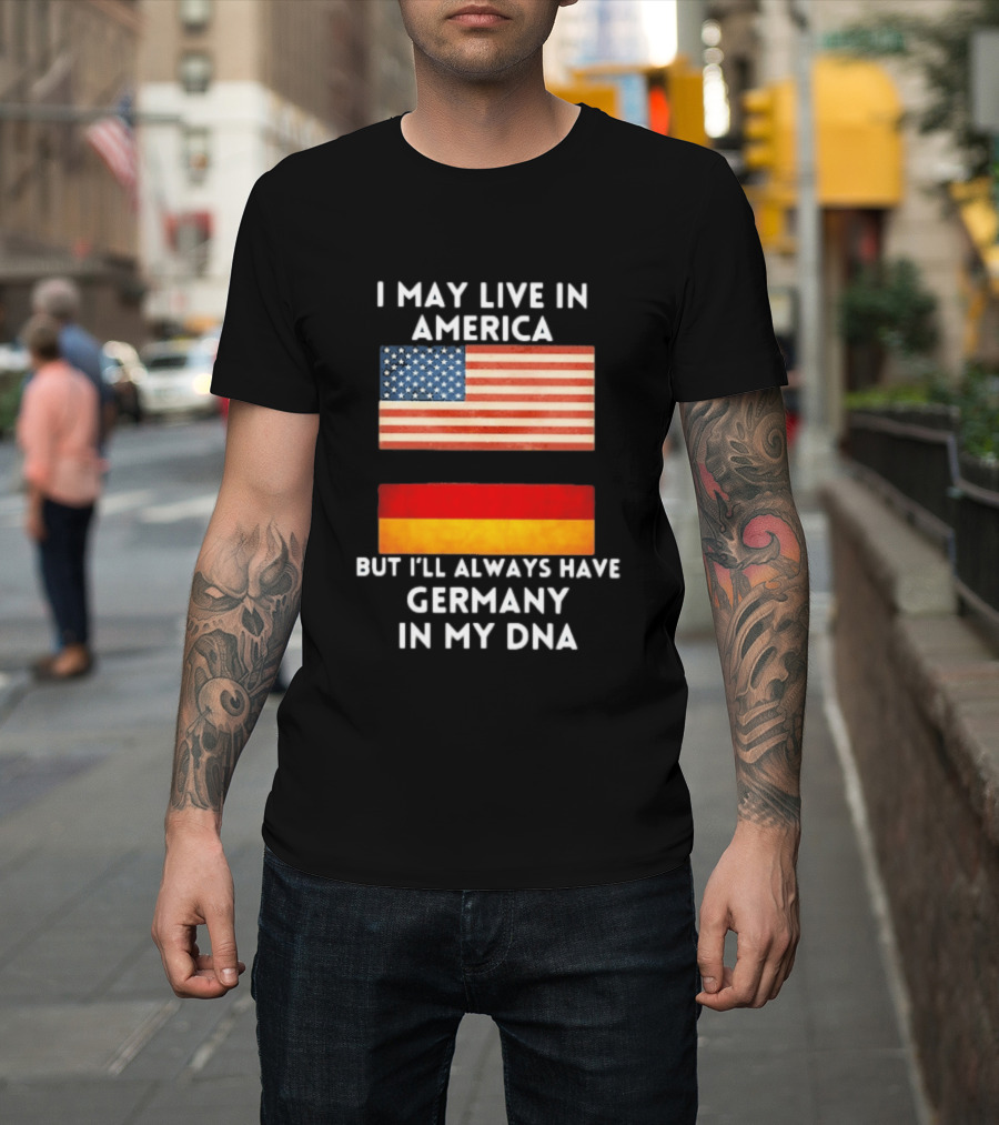 May Live In America Always Have Germany In My DNA American German Flags T-Shirt