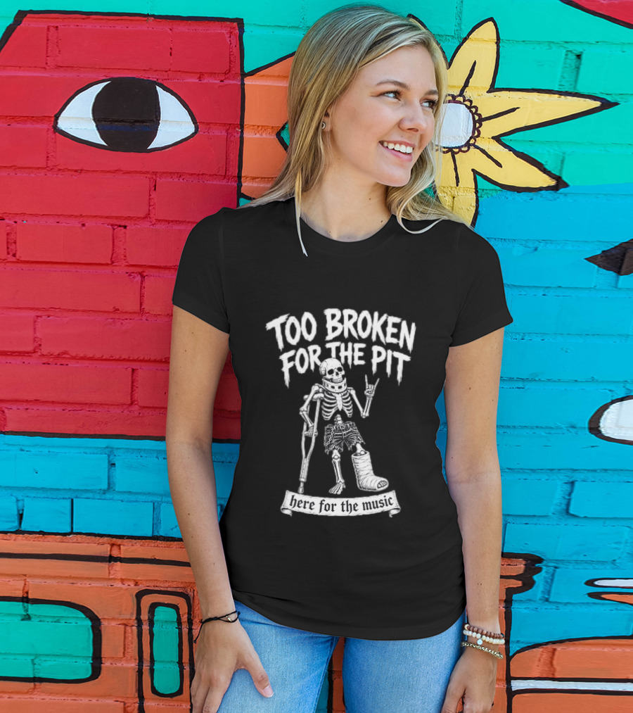Too Broken For The Pit Skeleton Crutch Cast Here For The Music T-Shirt