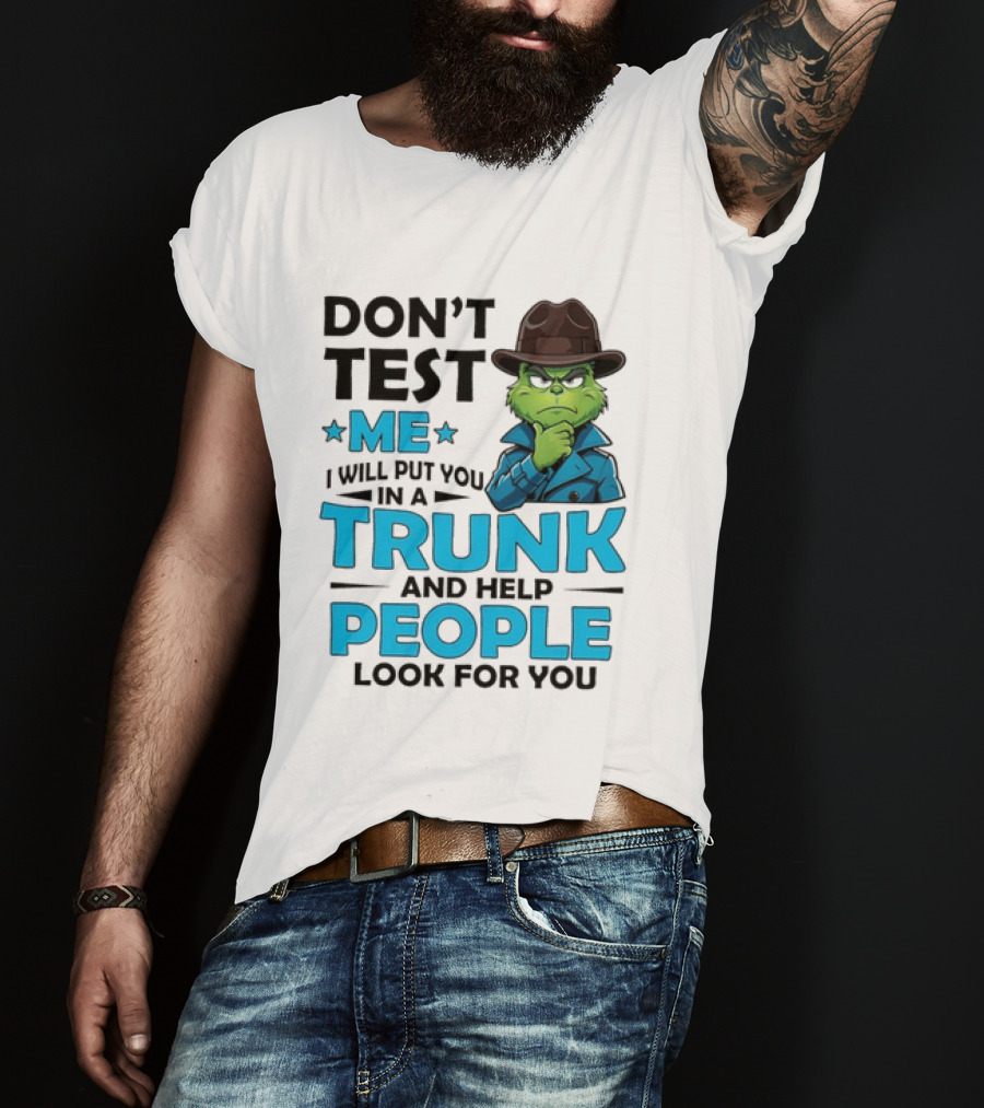 Don't Test Me Grinch I Will Put You In A Trunk And Help People Look For You T-Shirt