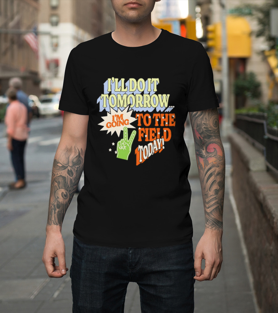 I'll Do It Tomorrow I'm Going To The Field Today Peace Sign T-Shirt