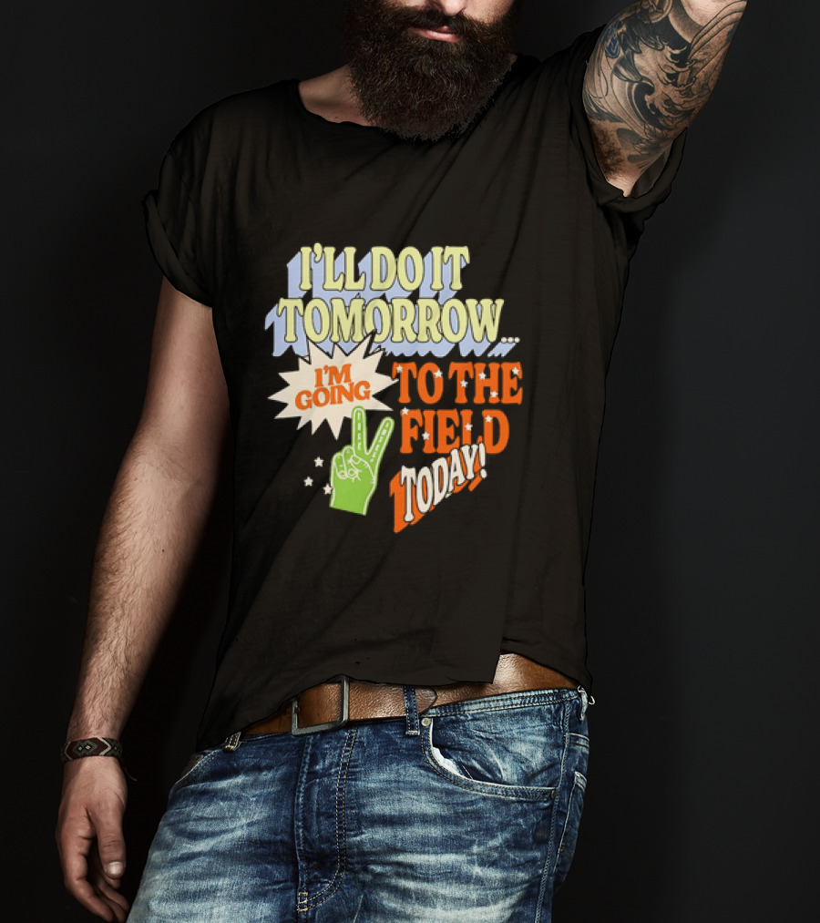 I'll Do It Tomorrow I'm Going To The Field Today Peace Sign T-Shirt