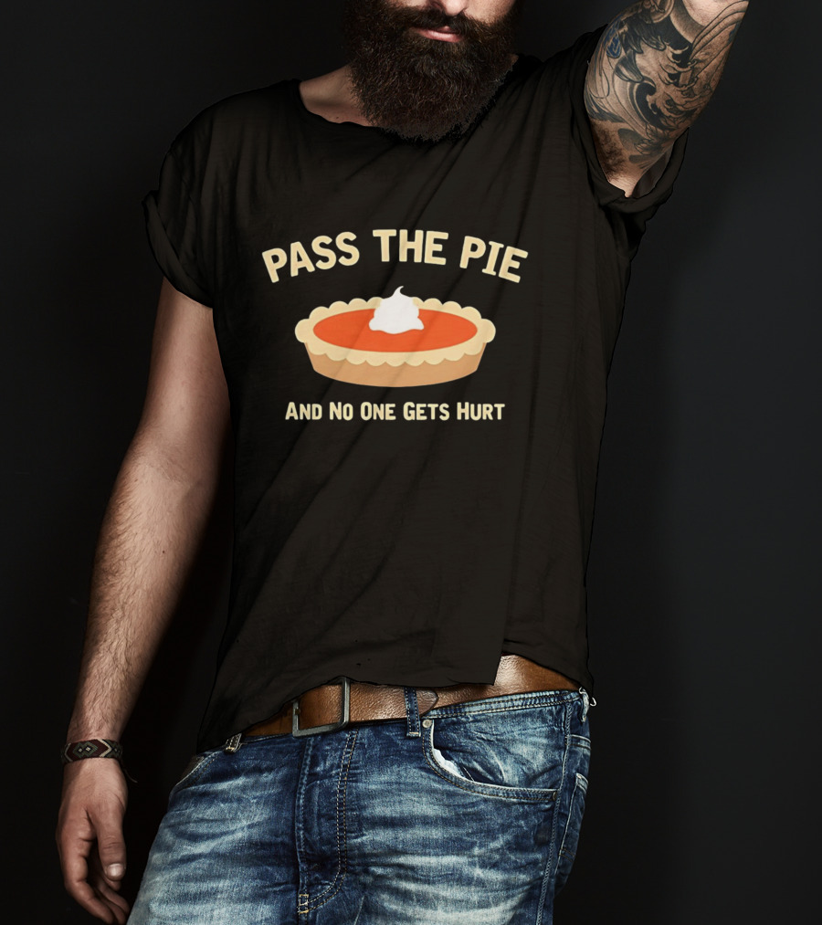 Pass The Pie And No One Gets Hurt Pumpkin Pie Humor T-Shirt