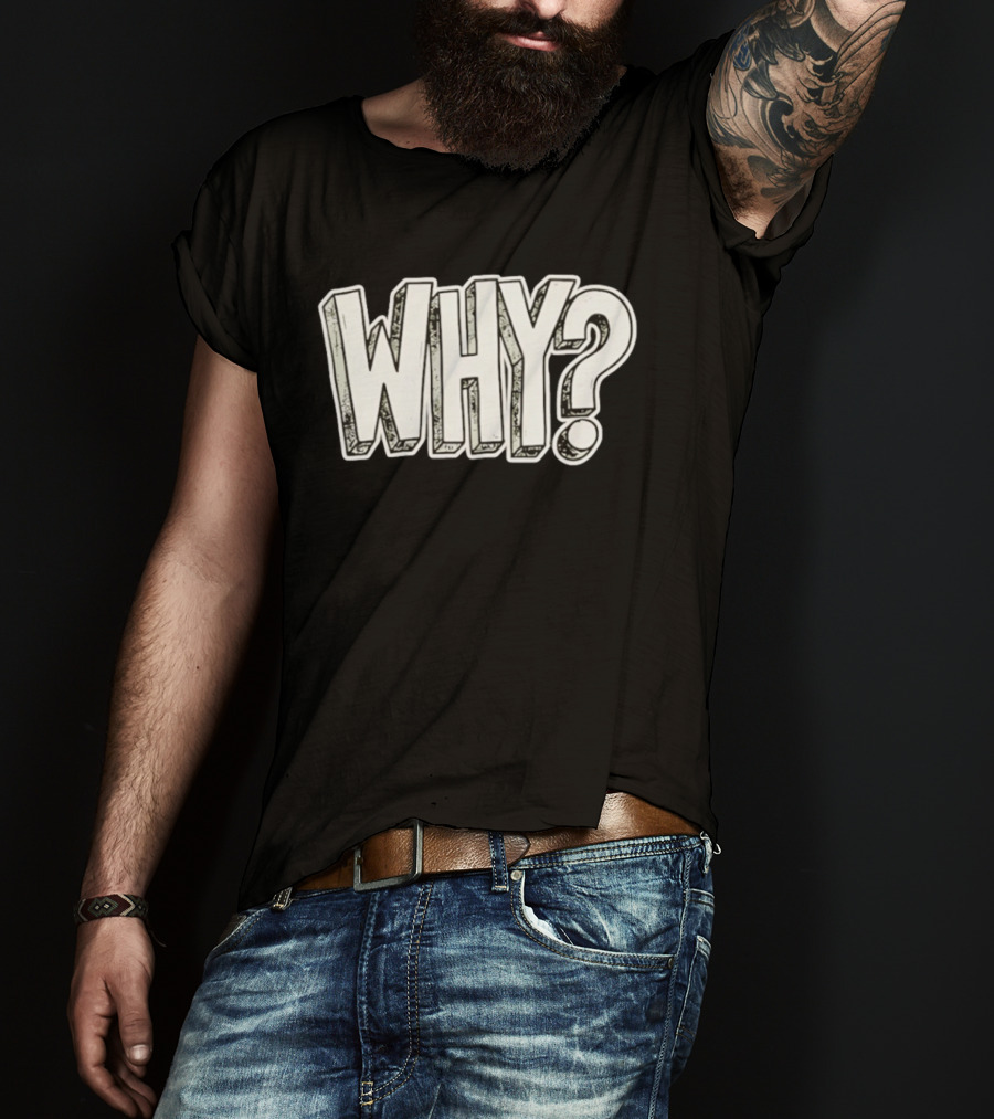 WHY Question Minimalist Curiosity T-Shirt