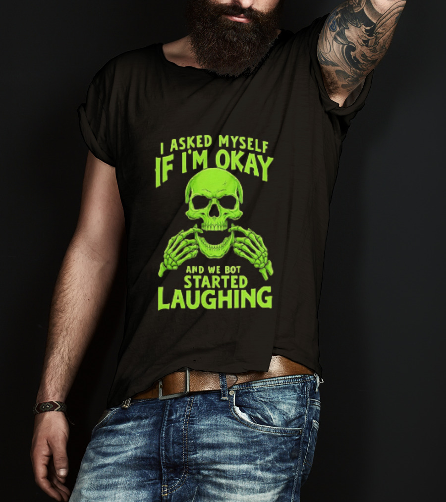 I Asked Myself If I'm Okay Skull Laughing Skeleton Humor T-Shirt