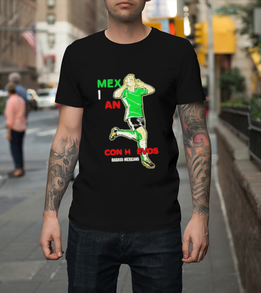 Mexican Con Huevos Badass Mexicans Soccer Celebration T-Shirt