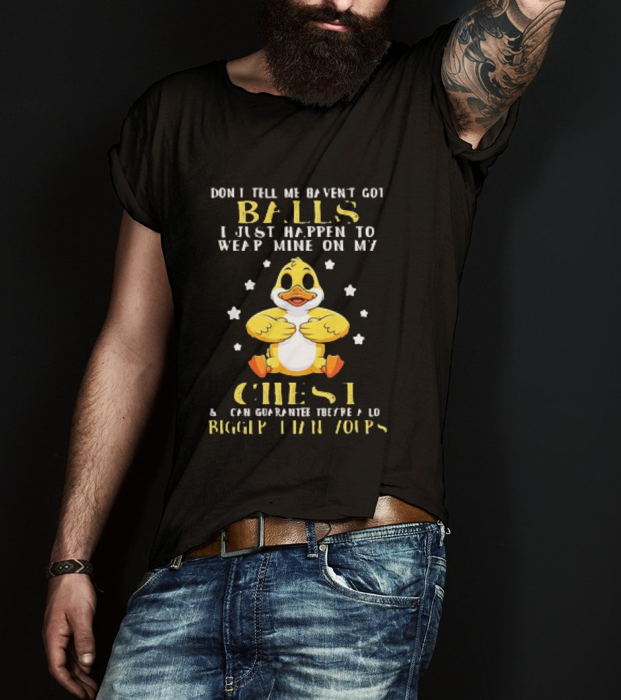 Don't Tell Me Haven't Got Balls Wear Mine On My Chest Bigger Than Yours Cartoon Duck T-Shirt