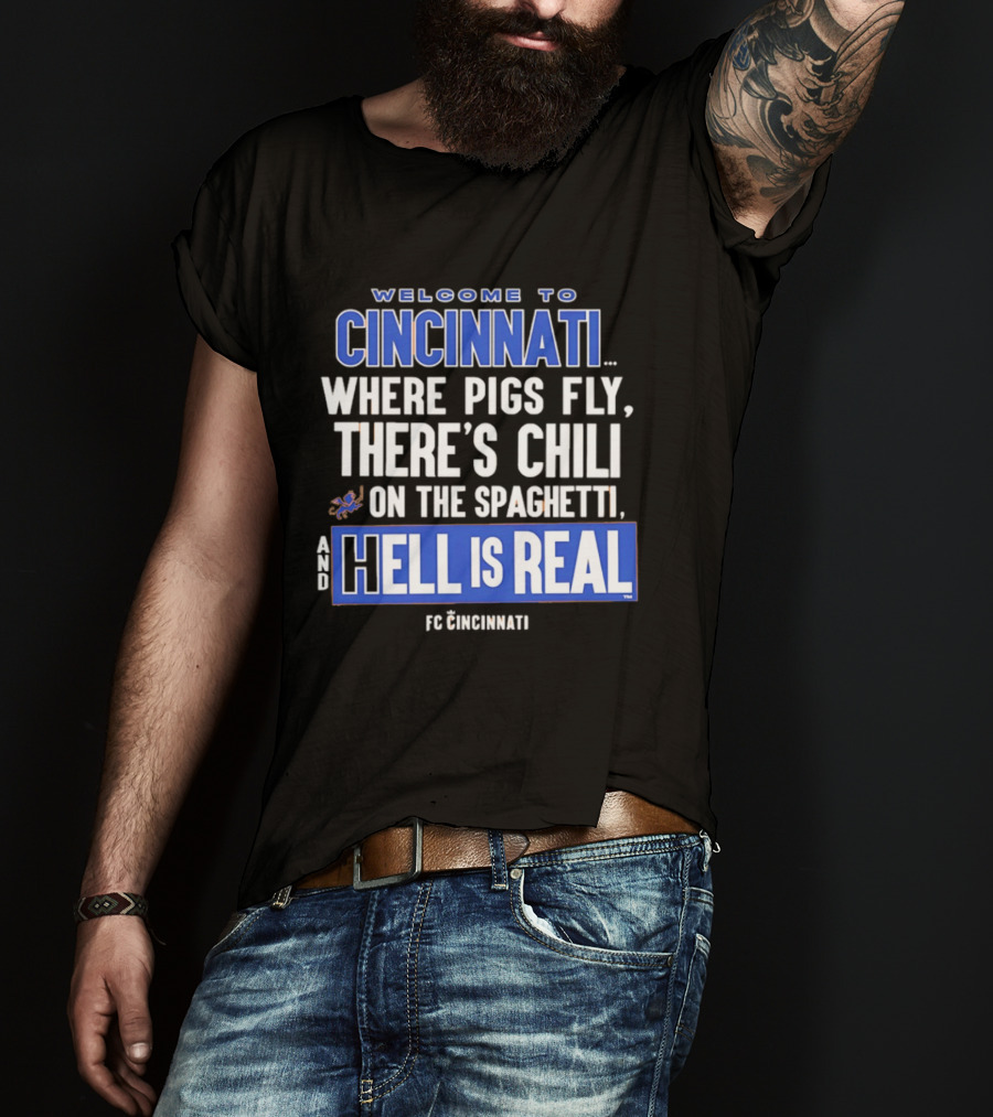 Welcome To Cincinnati Where Pigs Fly There's Chili On The Spaghetti And Hell Is Real FC Cincinnati T-Shirt
