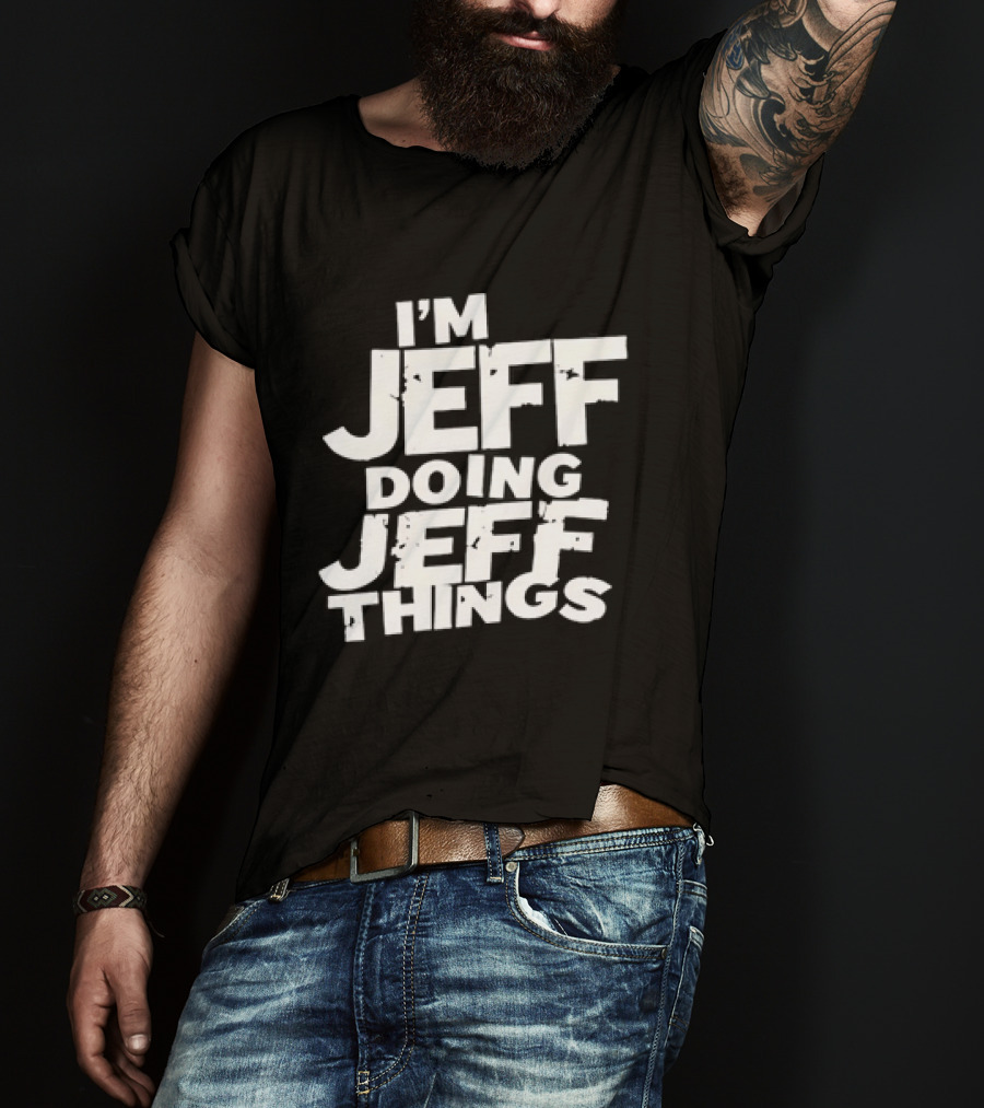I'm Jeff Doing Jeff Things Distressed Personalized Name T-Shirt