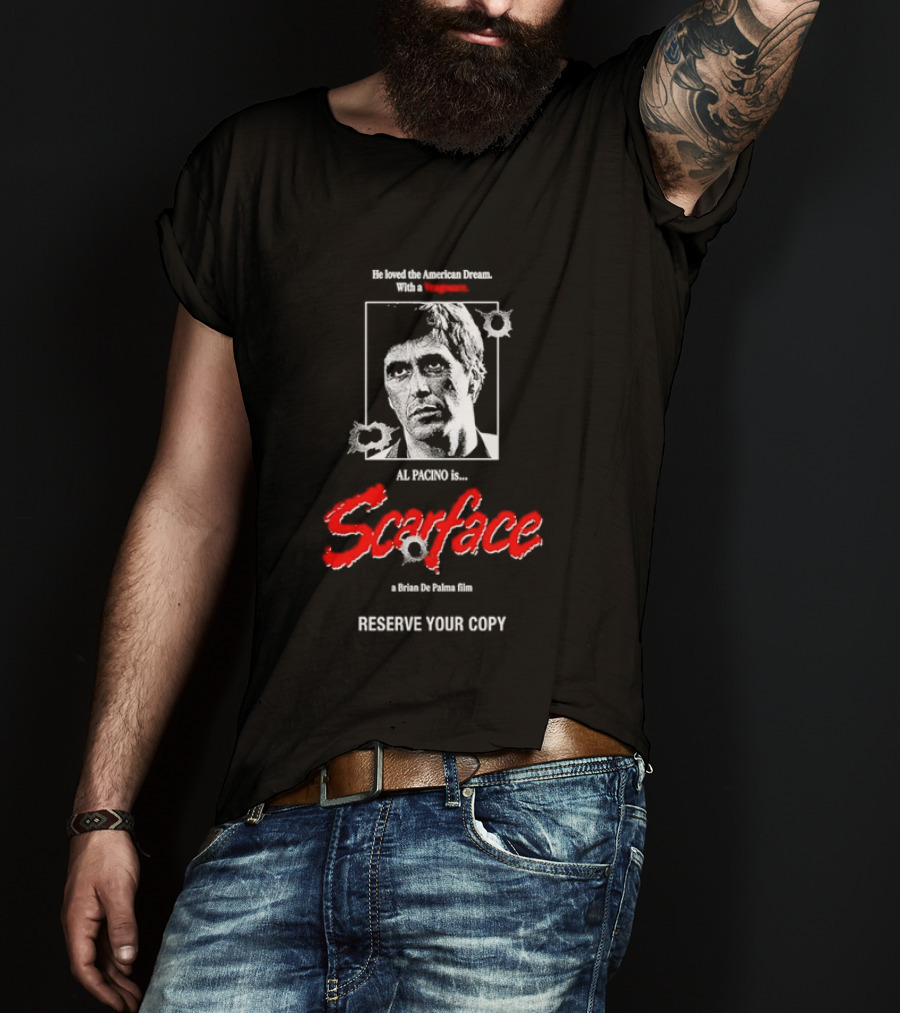 Tony Montana Scarface He Loved The American Dream Al Pacino Film Reserve Your Copy T-Shirt