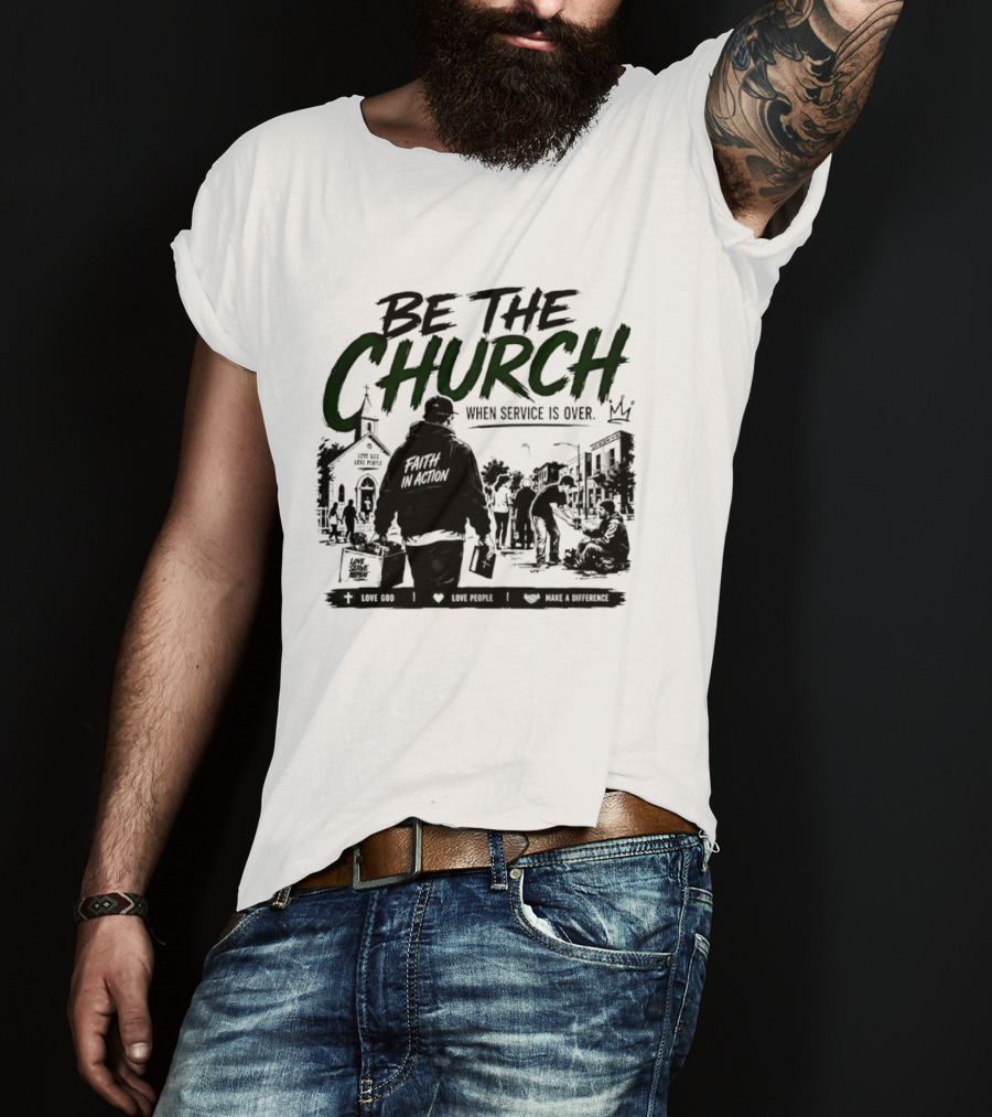 Be The Church When Service Is Over Inspirational Message With Church T-Shirt