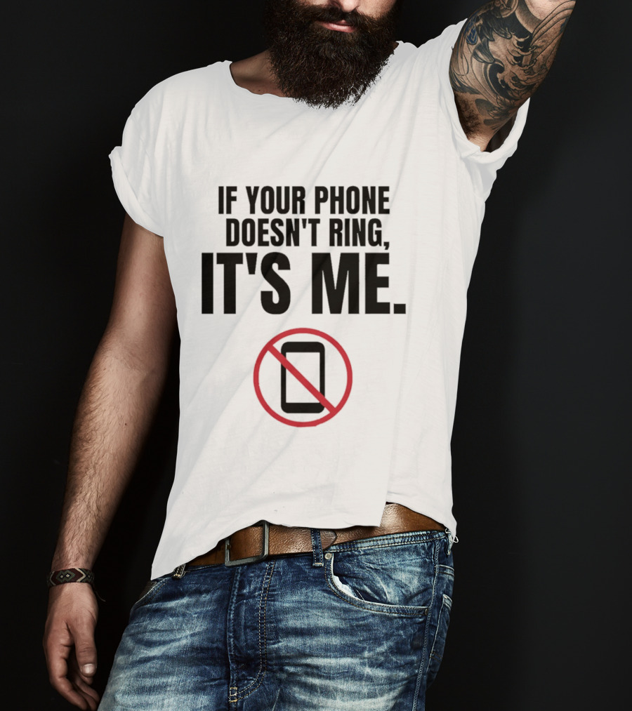If Your Phone Doesn't Ring It's Me No Calls T-Shirt