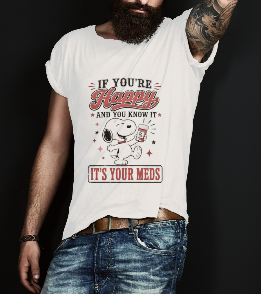 If You're Happy And You Know It It's Your Meds Snoopy Peanuts T-Shirt