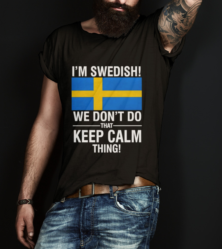 I'm Swedish We Don't Do That Keep Calm Thing National Flag Of Sweden T-Shirt