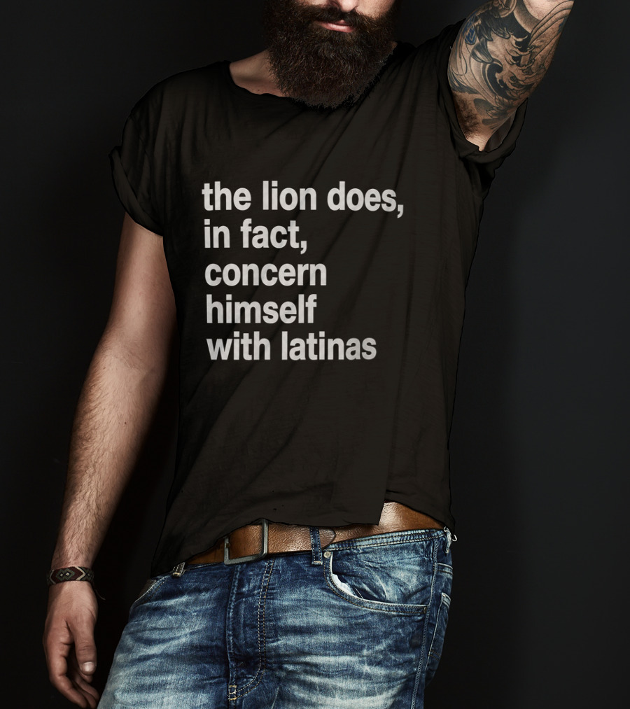 The Lion Does In Fact Concern Himself With Latinas T-Shirt
